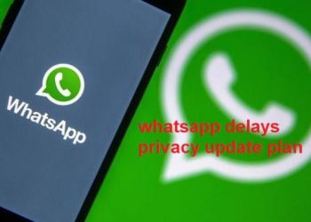 whatsapp delays privacy update plan